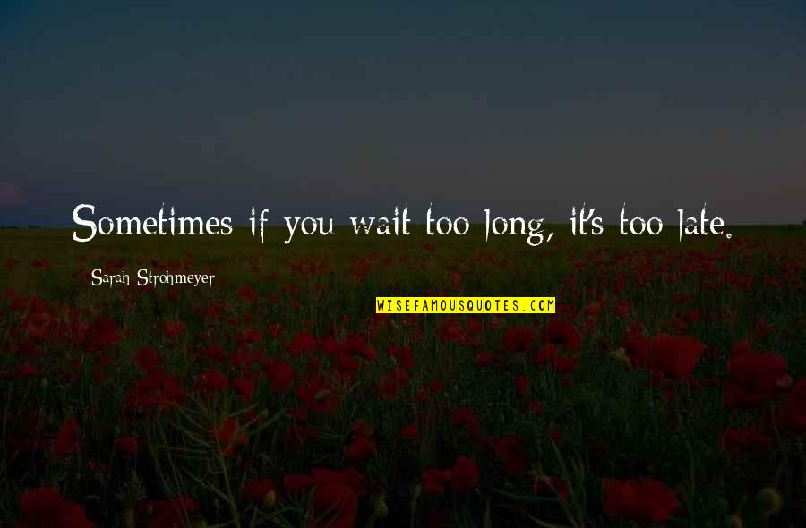 Wait Too Long Quotes By Sarah Strohmeyer: Sometimes if you wait too long, it's too