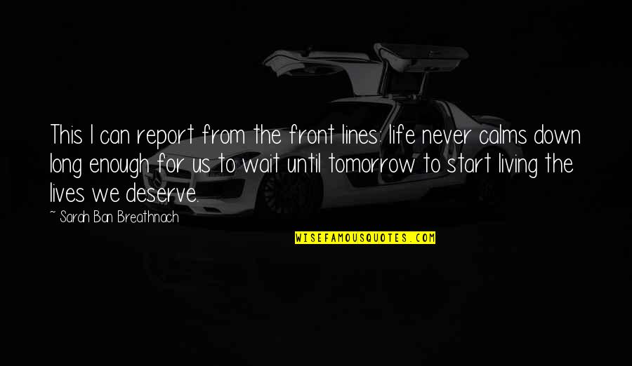 Wait Until Tomorrow Quotes By Sarah Ban Breathnach: This I can report from the front lines: