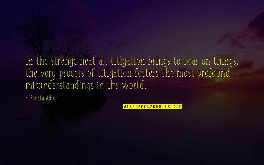 Wait Until Tonight Quotes By Renata Adler: In the strange heat all litigation brings to