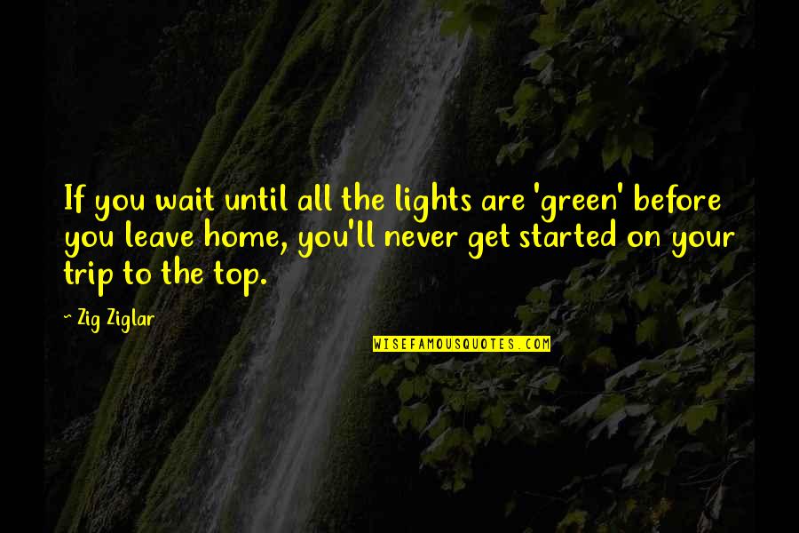 Wait You Quotes By Zig Ziglar: If you wait until all the lights are