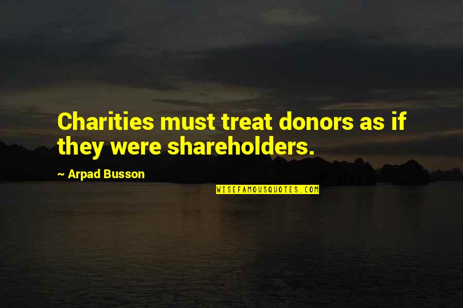 Waite Hoyt Quotes By Arpad Busson: Charities must treat donors as if they were