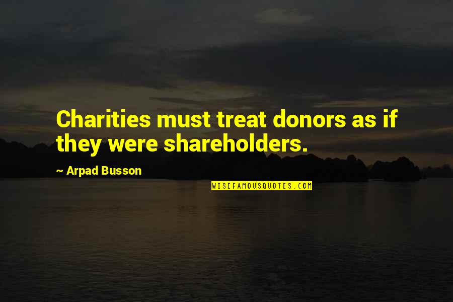 Waite Hoyt Quotes By Arpad Busson: Charities must treat donors as if they were Waite Hoyt Quotes By Arpad Busson: Charities must treat donors as if they were