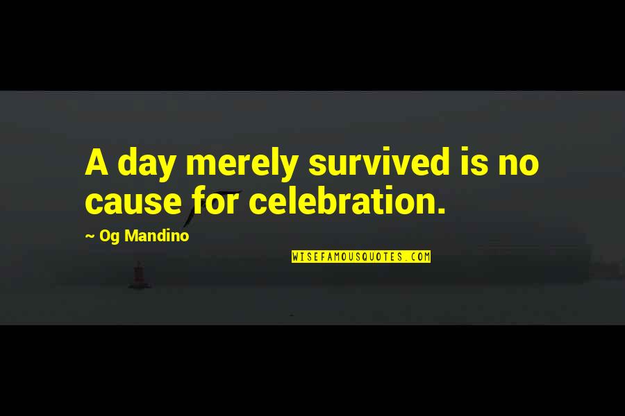 Waite Hoyt Quotes By Og Mandino: A day merely survived is no cause for Waite Hoyt Quotes By Og Mandino: A day merely survived is no cause for