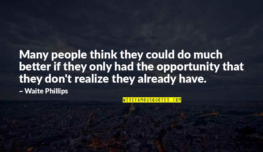 Waite Phillips Quotes By Waite Phillips: Many people think they could do much better