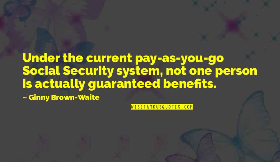 Waite Quotes By Ginny Brown-Waite: Under the current pay-as-you-go Social Security system, not Waite Quotes By Ginny Brown-Waite: Under the current pay-as-you-go Social Security system, not