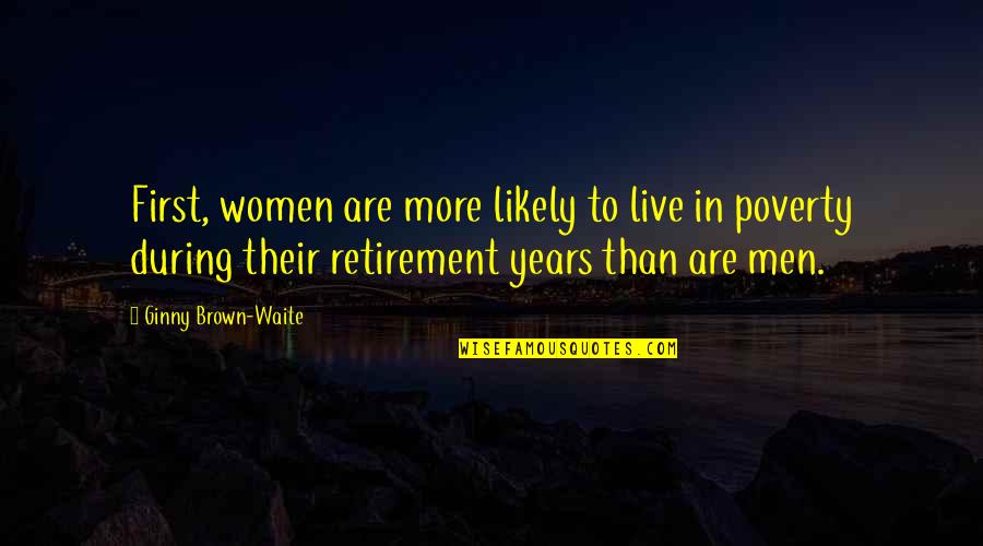 Waite Quotes By Ginny Brown-Waite: First, women are more likely to live in Waite Quotes By Ginny Brown-Waite: First, women are more likely to live in