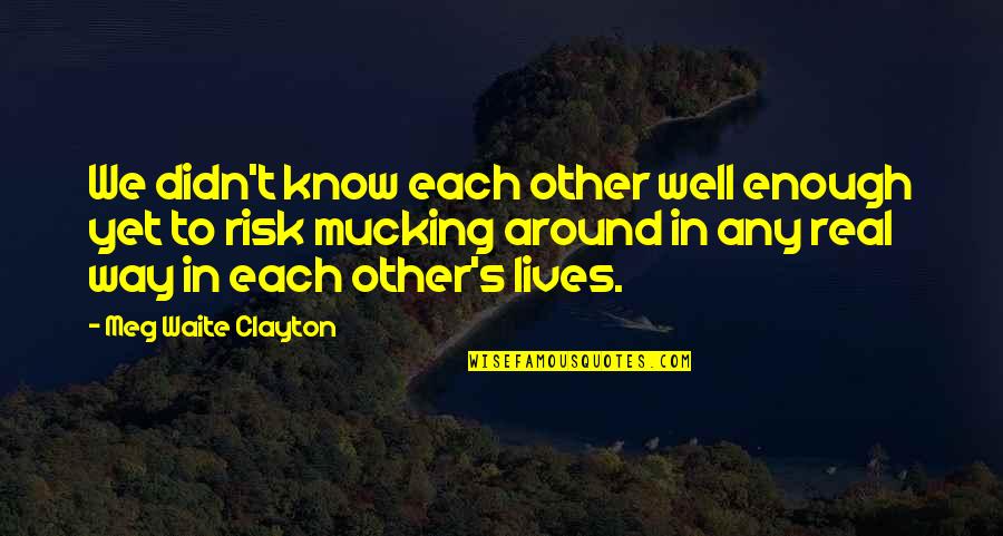 Waite Quotes By Meg Waite Clayton: We didn't know each other well enough yet Waite Quotes By Meg Waite Clayton: We didn't know each other well enough yet