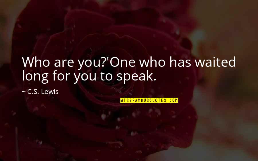 Waited So Long For You Quotes By C.S. Lewis: Who are you?'One who has waited long for