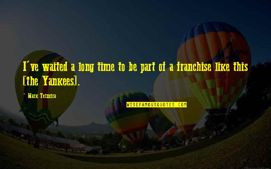 Waited So Long For You Quotes By Mark Teixeira: I've waited a long time to be part