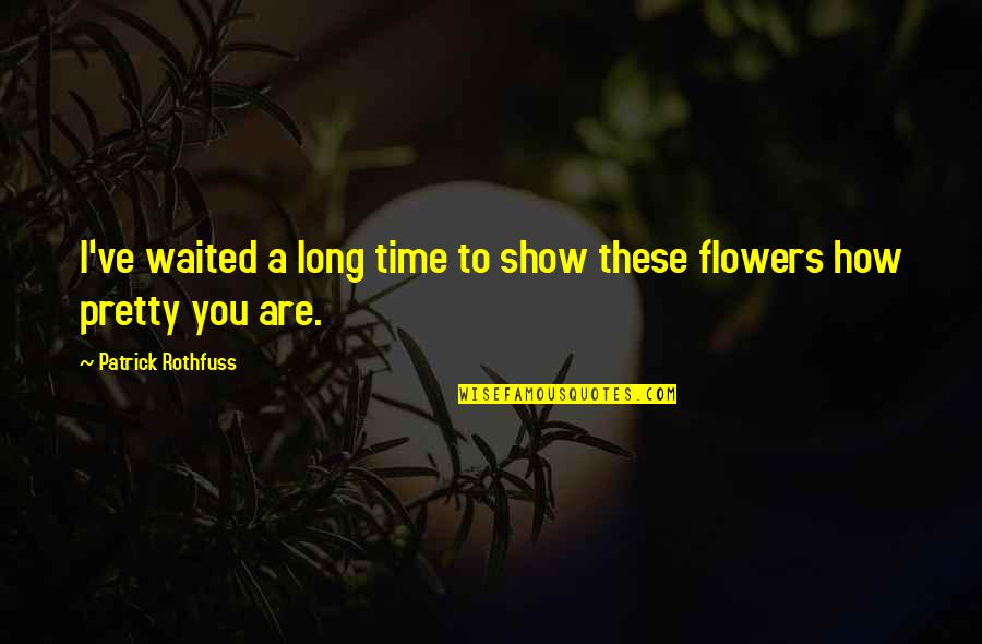 Waited So Long For You Quotes By Patrick Rothfuss: I've waited a long time to show these Waited So Long For You Quotes By Patrick Rothfuss: I've waited a long time to show these