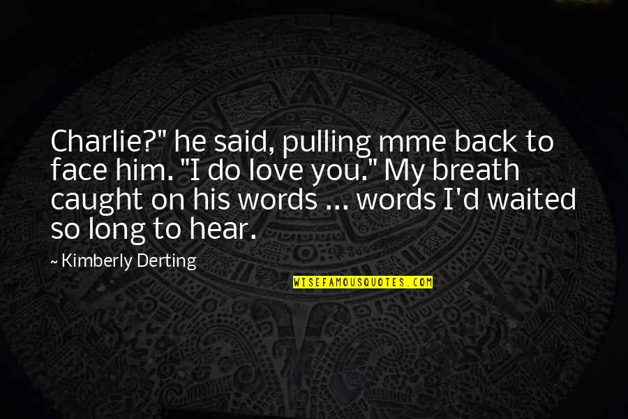 Waited Too Long Love Quotes By Kimberly Derting: Charlie?" he said, pulling mme back to face