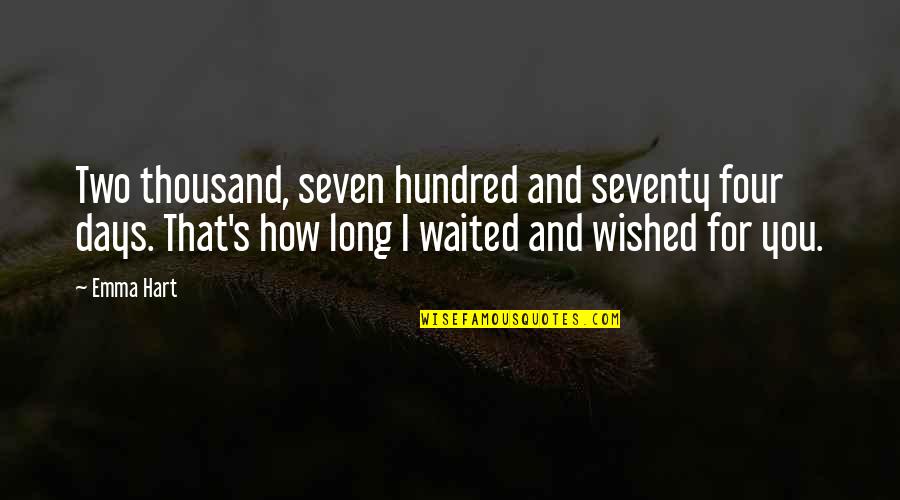 Waited Too Long Quotes By Emma Hart: Two thousand, seven hundred and seventy four days.