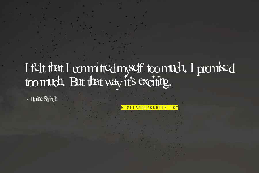 Waithera Muithirania Quotes By Elaine Stritch: I felt that I committed myself too much. Waithera Muithirania Quotes By Elaine Stritch: I felt that I committed myself too much.