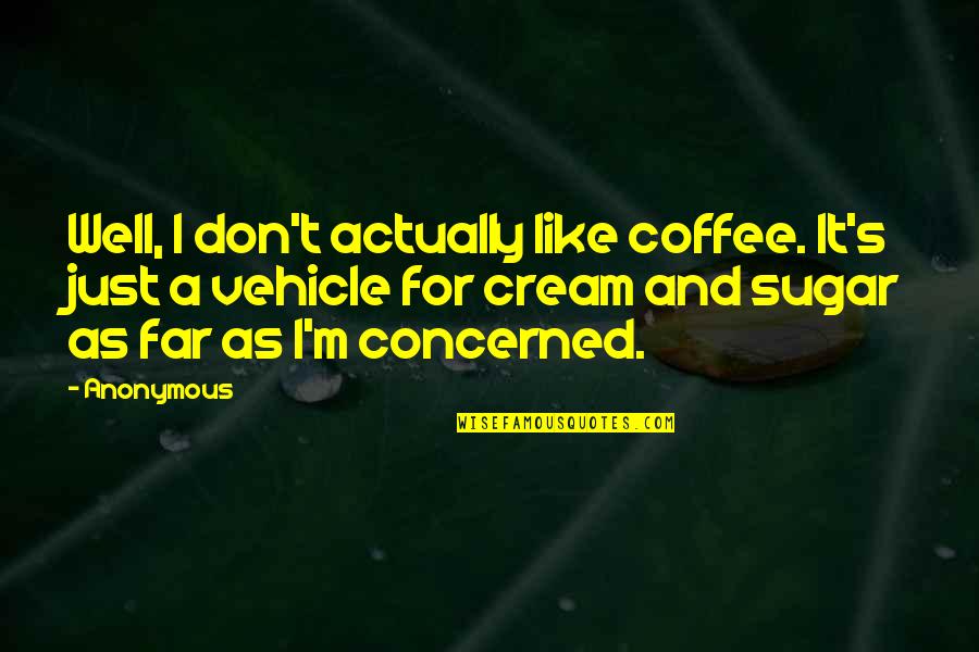 Waithera Song Quotes By Anonymous: Well, I don't actually like coffee. It's just Waithera Song Quotes By Anonymous: Well, I don't actually like coffee. It's just