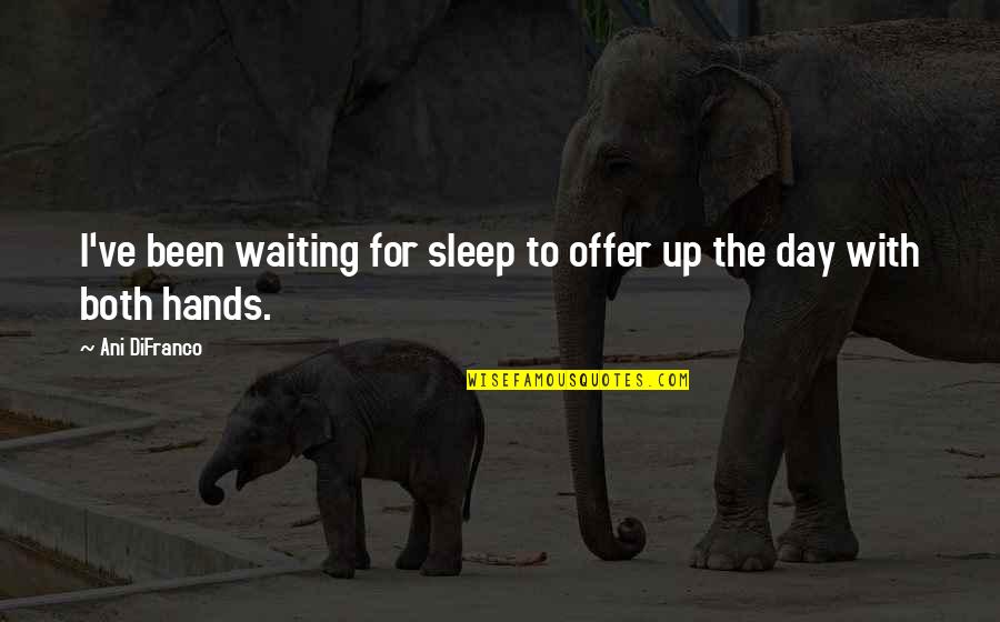 Waiting All Day Quotes By Ani DiFranco: I've been waiting for sleep to offer up