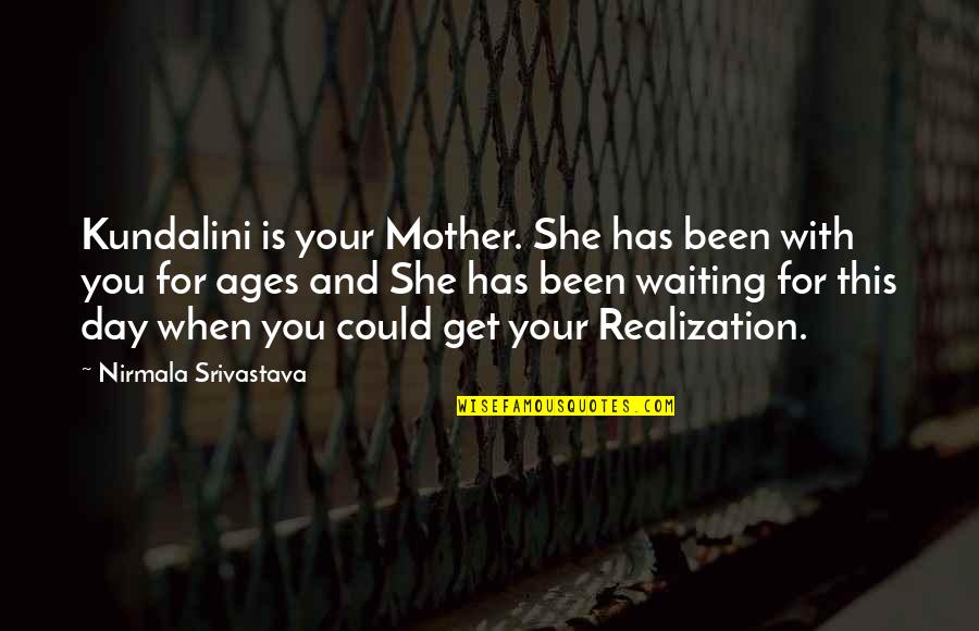 Waiting All Day Quotes By Nirmala Srivastava: Kundalini is your Mother. She has been with