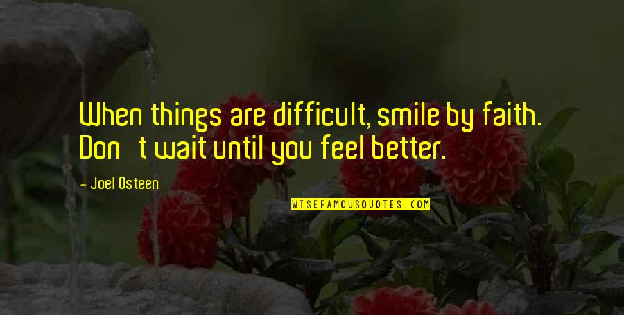 Waiting And Faith Quotes By Joel Osteen: When things are difficult, smile by faith. Don't