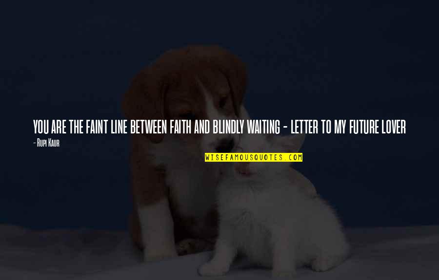 Waiting And Faith Quotes By Rupi Kaur: you are the faint line between faith and