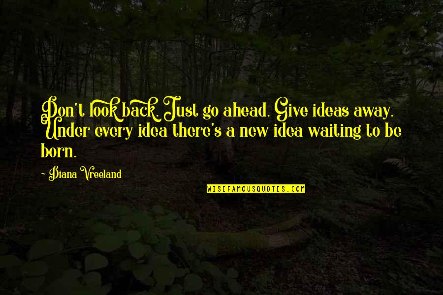 Waiting And Giving Up Quotes By Diana Vreeland: Don't look back. Just go ahead. Give ideas Waiting And Giving Up Quotes By Diana Vreeland: Don't look back. Just go ahead. Give ideas