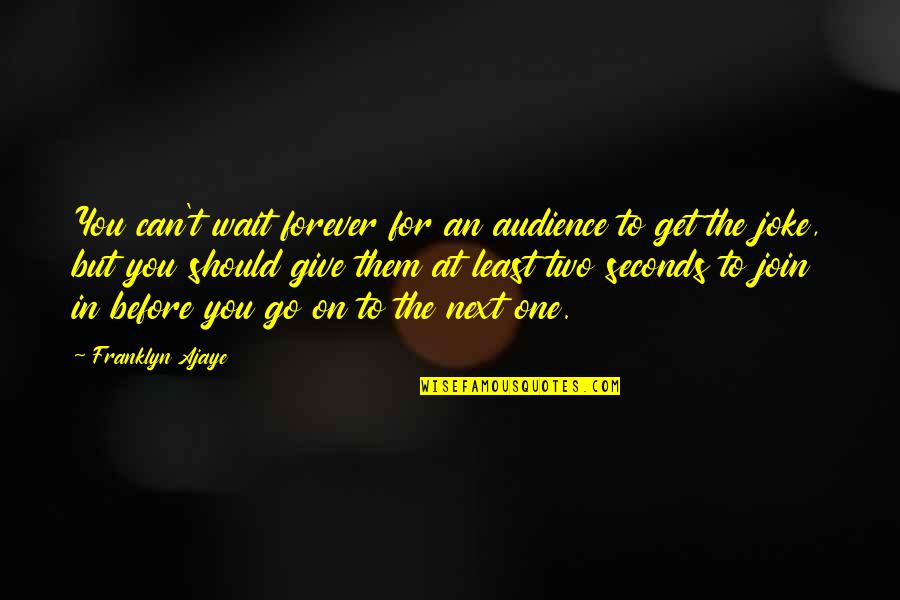 Waiting And Giving Up Quotes By Franklyn Ajaye: You can't wait forever for an audience to Waiting And Giving Up Quotes By Franklyn Ajaye: You can't wait forever for an audience to