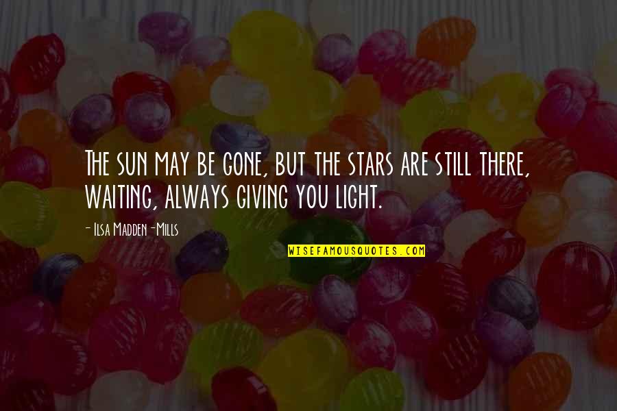 Waiting And Giving Up Quotes By Ilsa Madden-Mills: The sun may be gone, but the stars Waiting And Giving Up Quotes By Ilsa Madden-Mills: The sun may be gone, but the stars