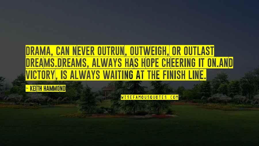 Waiting And Hope Quotes By Keith Hammond: Drama, can never outrun, outweigh, or outlast Dreams.Dreams, Waiting And Hope Quotes By Keith Hammond: Drama, can never outrun, outweigh, or outlast Dreams.Dreams,
