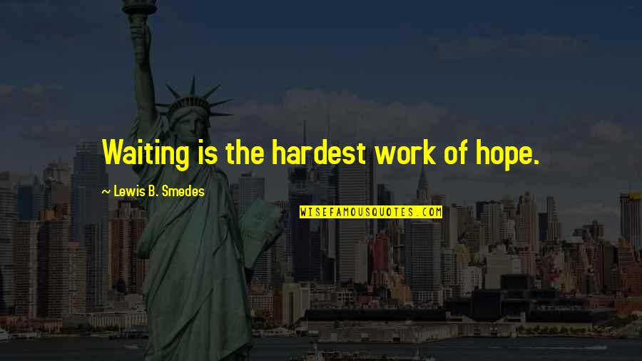 Waiting And Hope Quotes By Lewis B. Smedes: Waiting is the hardest work of hope. Waiting And Hope Quotes By Lewis B. Smedes: Waiting is the hardest work of hope.