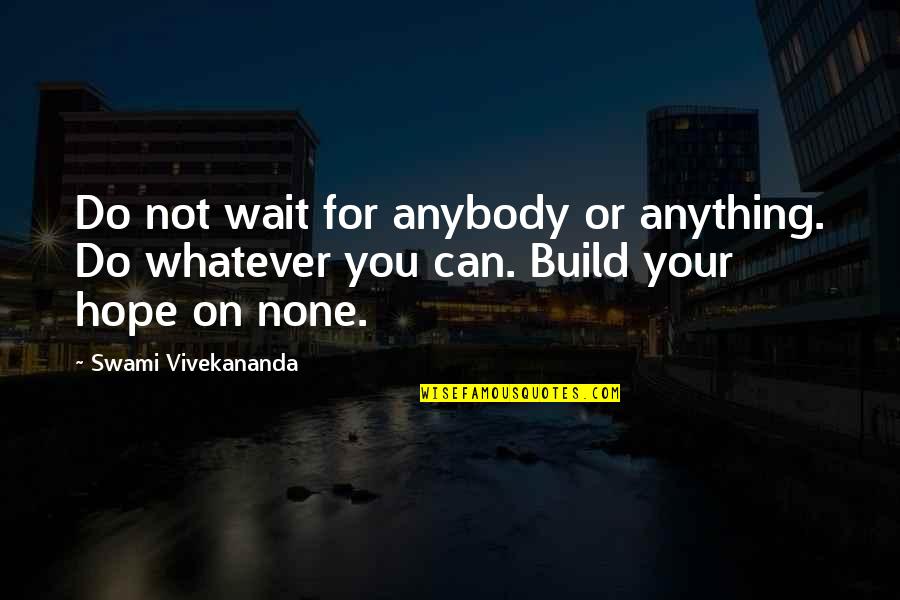Waiting And Hope Quotes By Swami Vivekananda: Do not wait for anybody or anything. Do Waiting And Hope Quotes By Swami Vivekananda: Do not wait for anybody or anything. Do