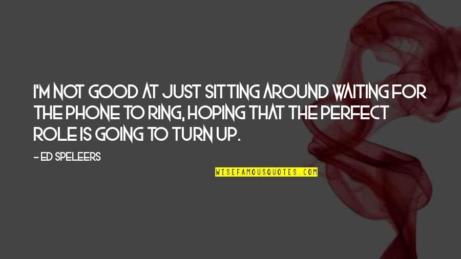 Waiting And Hoping Quotes By Ed Speleers: I'm not good at just sitting around waiting Waiting And Hoping Quotes By Ed Speleers: I'm not good at just sitting around waiting