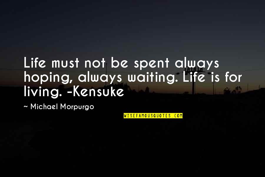 Waiting And Hoping Quotes By Michael Morpurgo: Life must not be spent always hoping, always