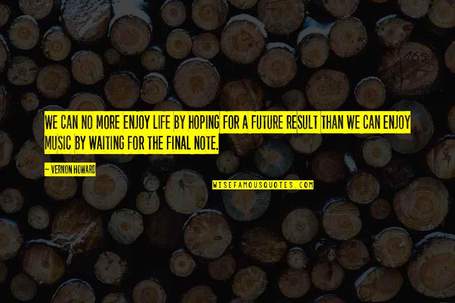 Waiting And Hoping Quotes By Vernon Howard: We can no more enjoy life by hoping