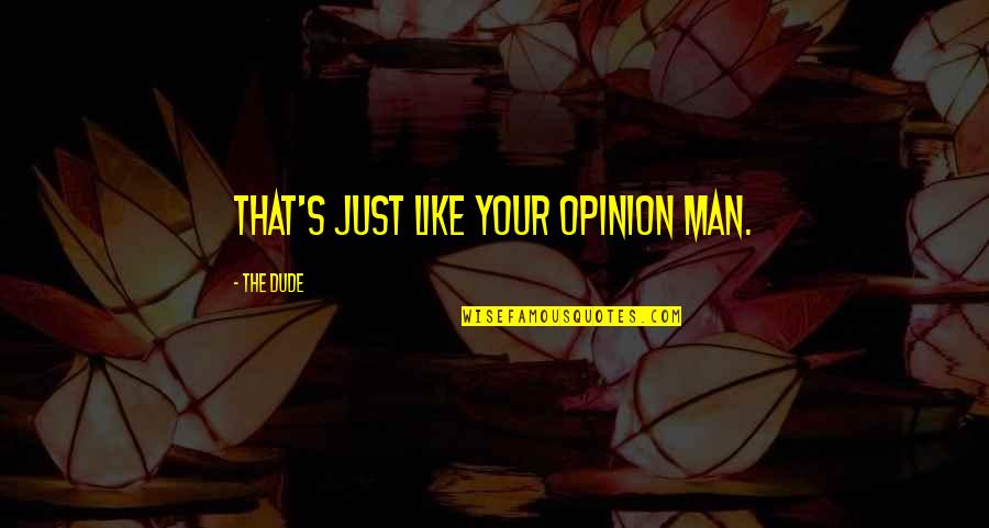 Waiting And Missing You Quotes By The Dude: That's just like your opinion man.