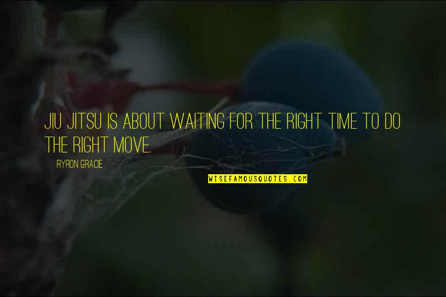 Waiting And Moving On Quotes By Ryron Gracie: Jiu Jitsu is about waiting for the right