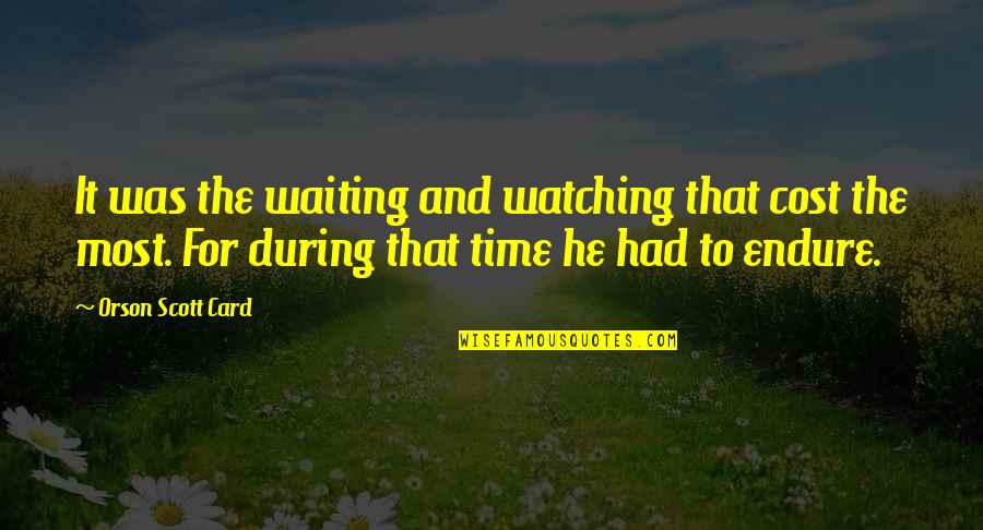 Waiting And Patience Quotes By Orson Scott Card: It was the waiting and watching that cost