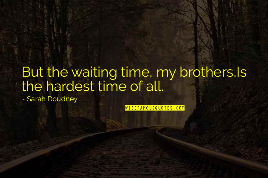 Waiting And Patience Quotes By Sarah Doudney: But the waiting time, my brothers,Is the hardest