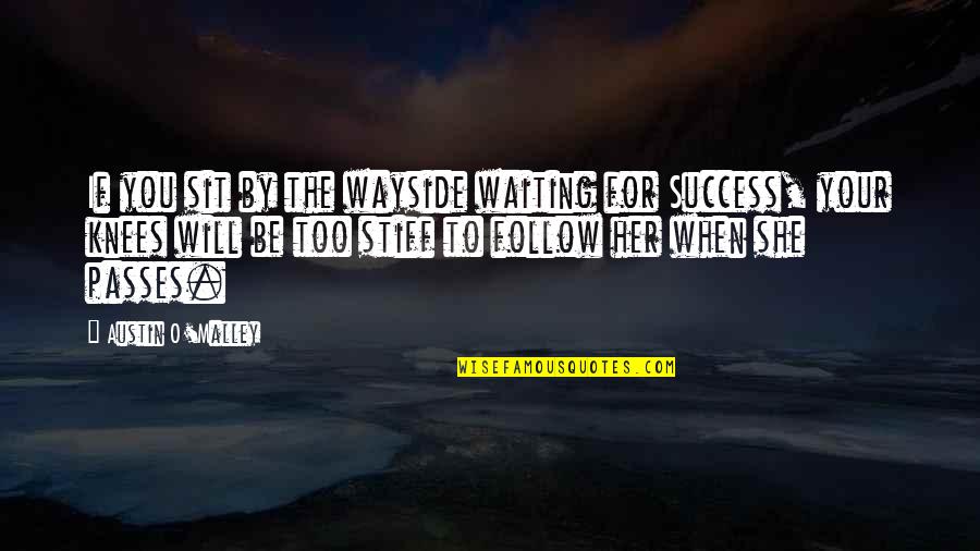Waiting And Success Quotes By Austin O'Malley: If you sit by the wayside waiting for