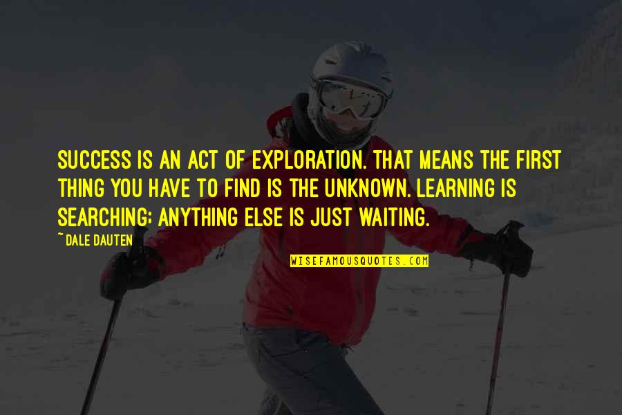 Waiting And Success Quotes By Dale Dauten: Success is an act of exploration. That means