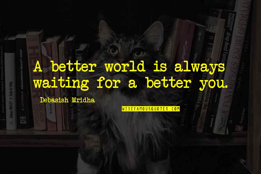 Waiting And Success Quotes By Debasish Mridha: A better world is always waiting for a