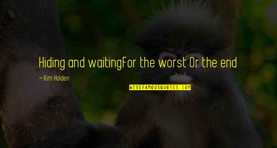 Waiting And Waiting Quotes By Kim Holden: Hiding and waitingFor the worst Or the end