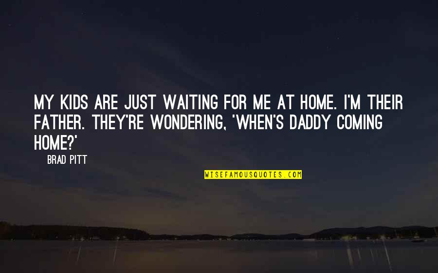 Waiting And Wondering Quotes By Brad Pitt: My kids are just waiting for me at