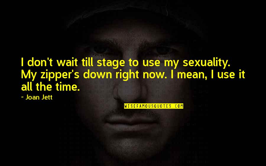 Waiting At The Right Time Quotes By Joan Jett: I don't wait till stage to use my