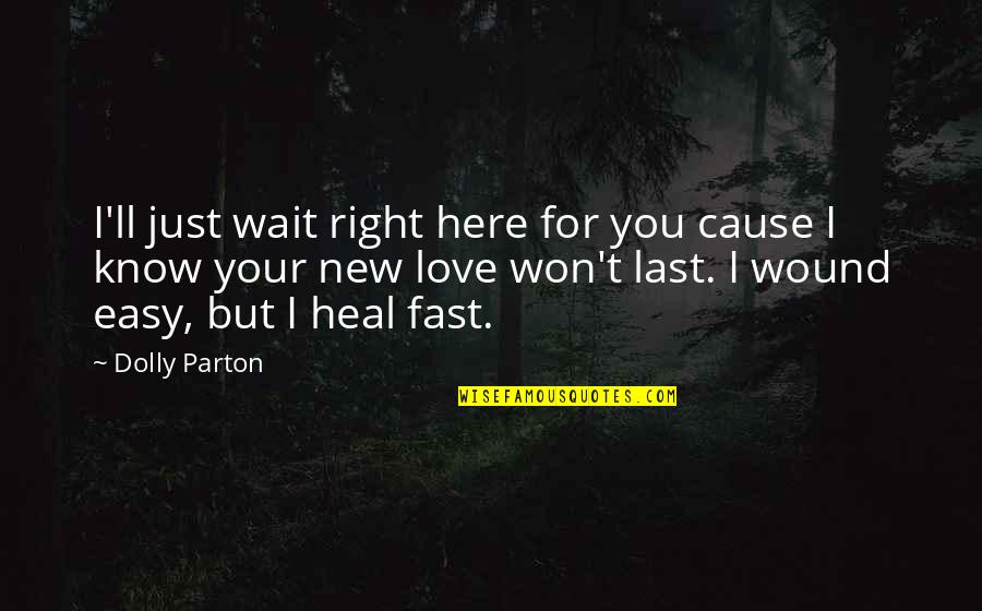 Waiting Cause Quotes By Dolly Parton: I'll just wait right here for you cause