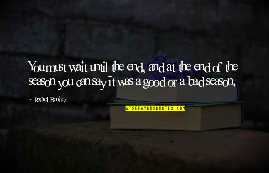 Waiting Ends Quotes By Rafael Benitez: You must wait until the end, and at Waiting Ends Quotes By Rafael Benitez: You must wait until the end, and at