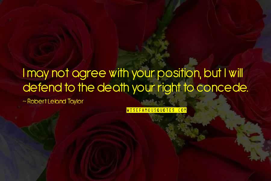 Waiting Ends Quotes By Robert Leland Taylor: I may not agree with your position, but Waiting Ends Quotes By Robert Leland Taylor: I may not agree with your position, but