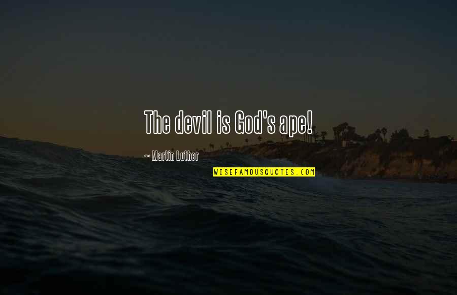 Waiting Exhale Quotes By Martin Luther: The devil is God's ape! Waiting Exhale Quotes By Martin Luther: The devil is God's ape!