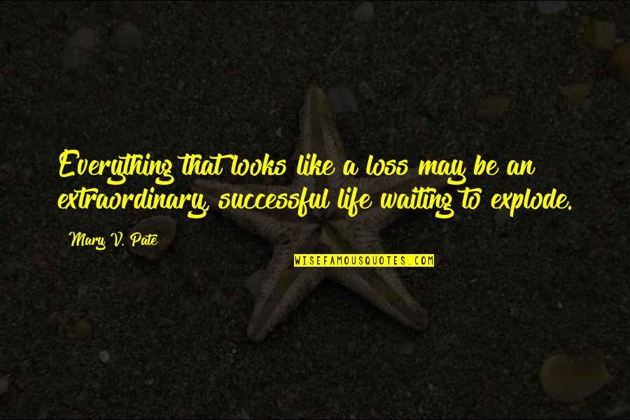 Waiting Extraordinary Quotes By Mary V. Pate: Everything that looks like a loss may be