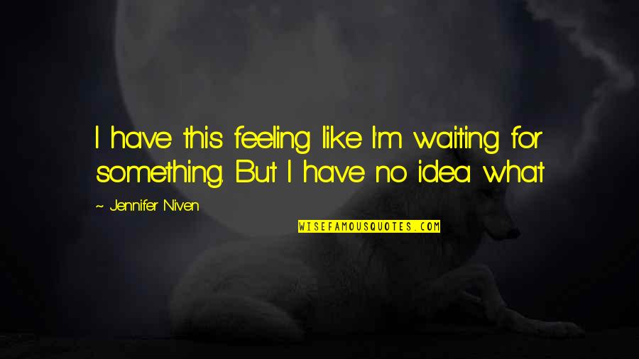 Waiting Feeling Quotes By Jennifer Niven: I have this feeling like I'm waiting for