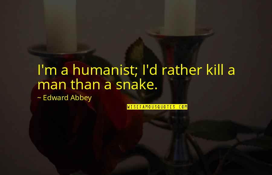 Waiting For A Better Day Quotes By Edward Abbey: I'm a humanist; I'd rather kill a man