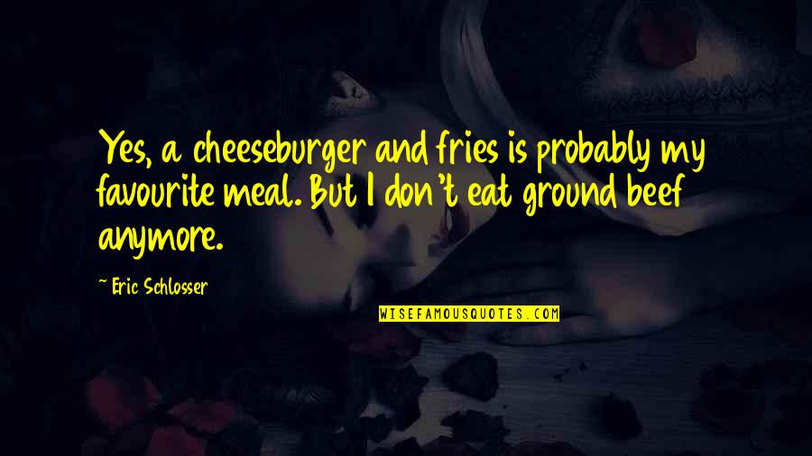 Waiting For A Boy Like You Quotes By Eric Schlosser: Yes, a cheeseburger and fries is probably my