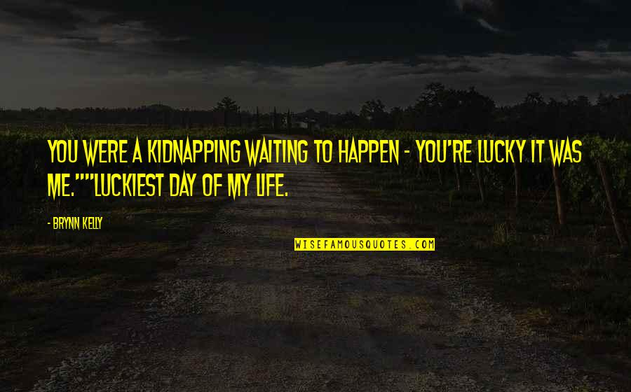 Waiting For A Day Quotes By Brynn Kelly: You were a kidnapping waiting to happen -